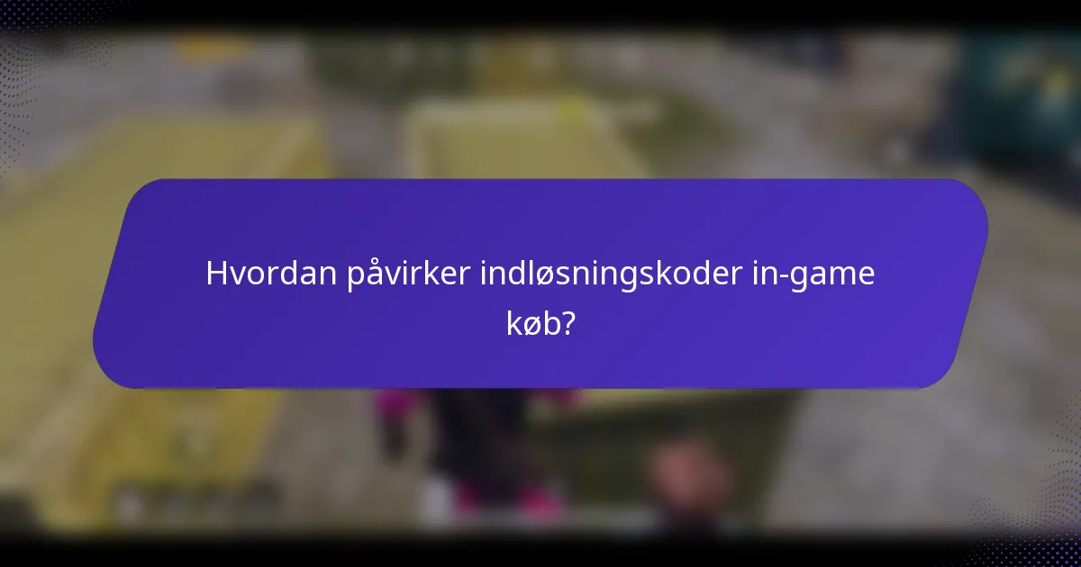 Hvordan påvirker indløsningskoder in-game køb?