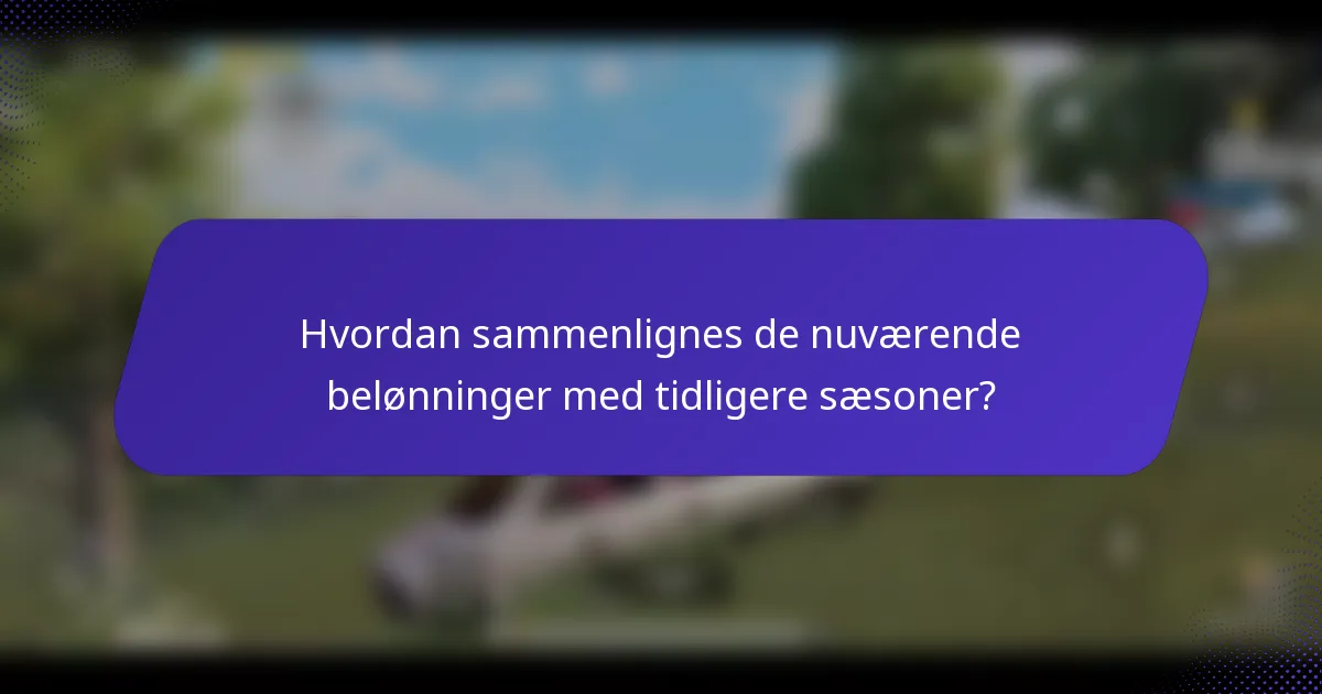 Hvordan sammenlignes de nuværende belønninger med tidligere sæsoner?