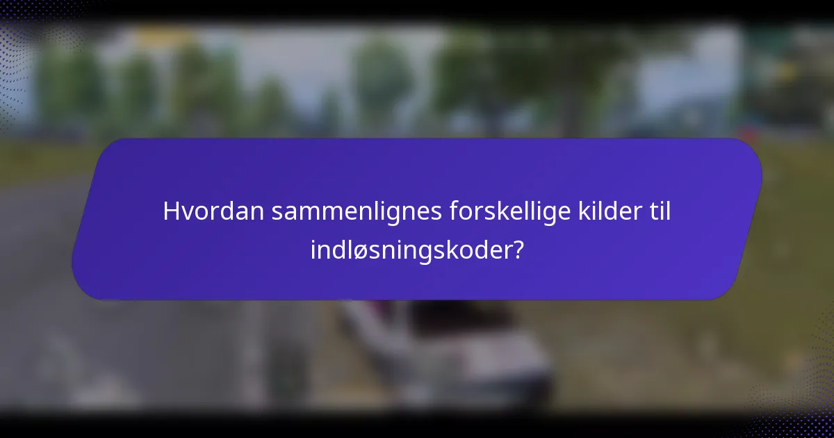 Hvordan sammenlignes forskellige kilder til indløsningskoder?