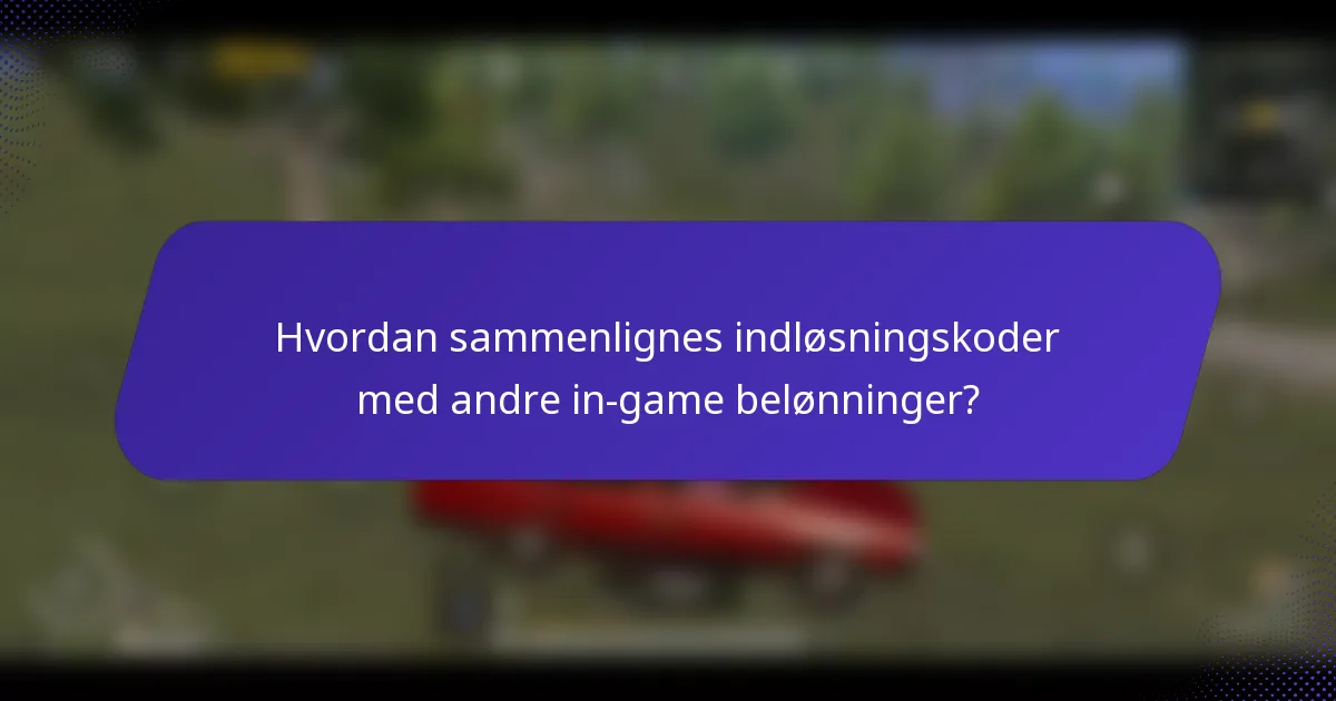 Hvordan sammenlignes indløsningskoder med andre in-game belønninger?