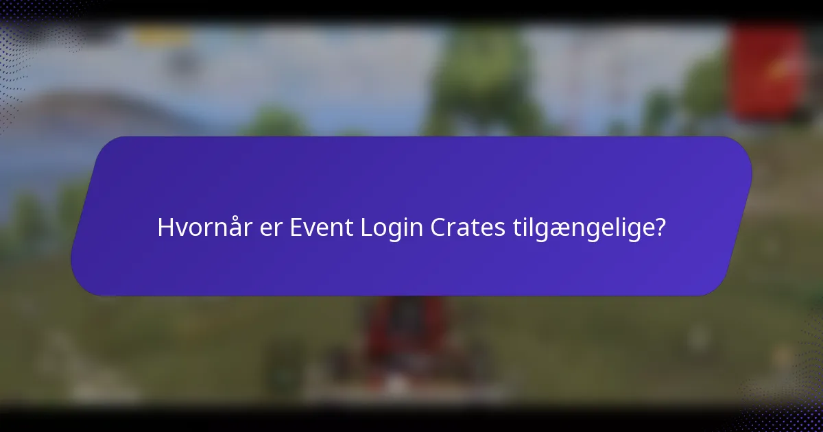 Hvornår er Event Login Crates tilgængelige?
